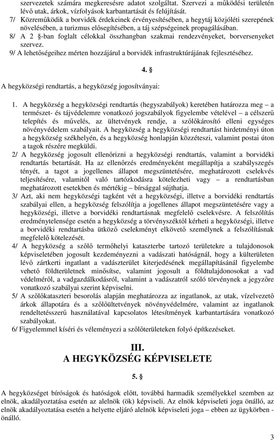 8/ A 2 -ban foglalt célokkal összhangban szakmai rendezvényeket, borversenyeket szervez. 9/ A lehetőségeihez mérten hozzájárul a borvidék infrastruktúrájának fejlesztéséhez. 4.