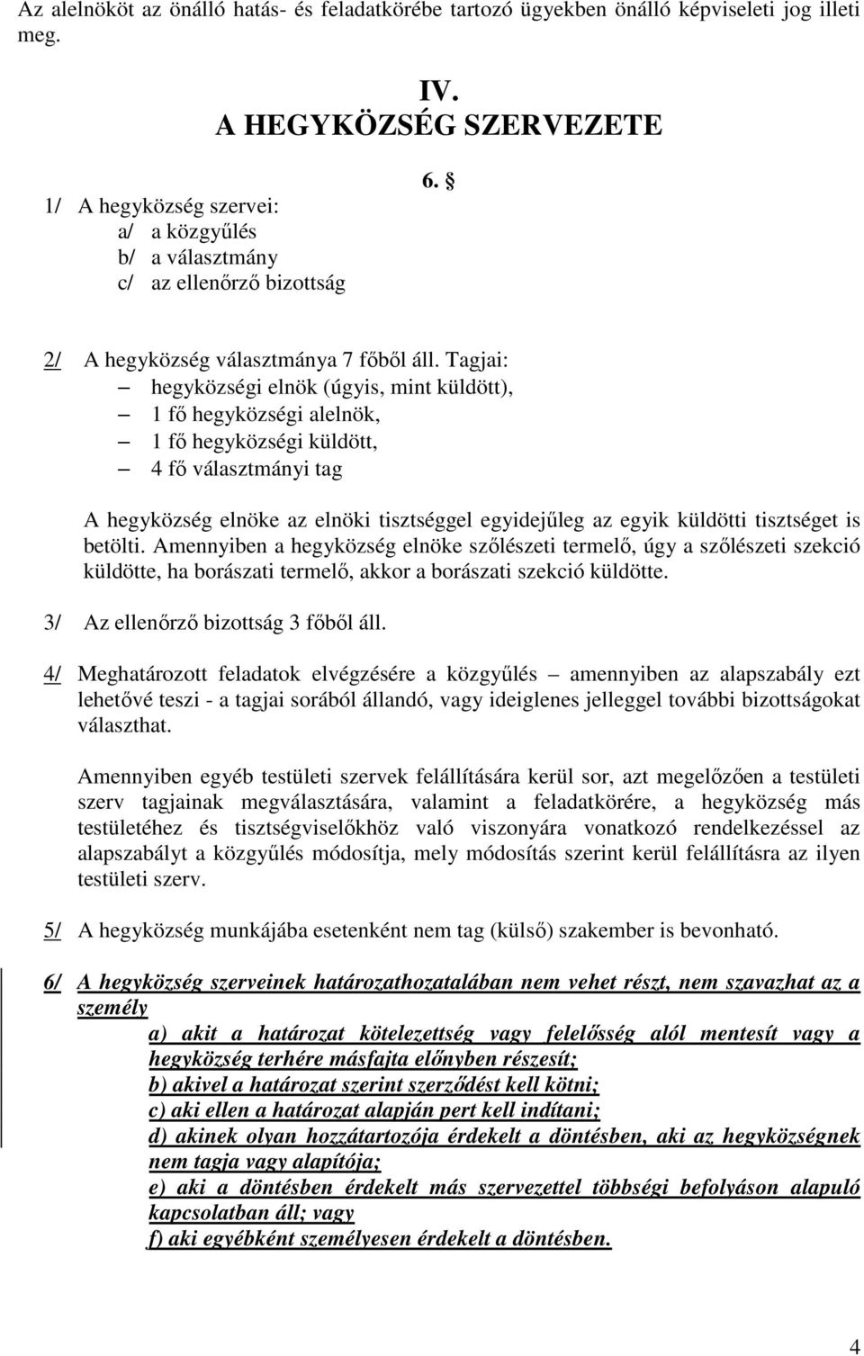 Tagjai: hegyközségi elnök (úgyis, mint küldött), 1 fő hegyközségi alelnök, 1 fő hegyközségi küldött, 4 fő választmányi tag A hegyközség elnöke az elnöki tisztséggel egyidejűleg az egyik küldötti