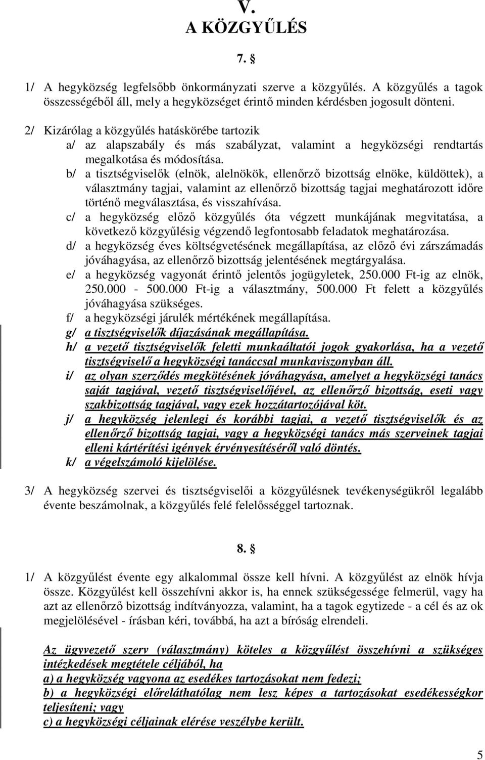 b/ a tisztségviselők (elnök, alelnökök, ellenőrző bizottság elnöke, küldöttek), a választmány tagjai, valamint az ellenőrző bizottság tagjai meghatározott időre történő megválasztása, és visszahívása.