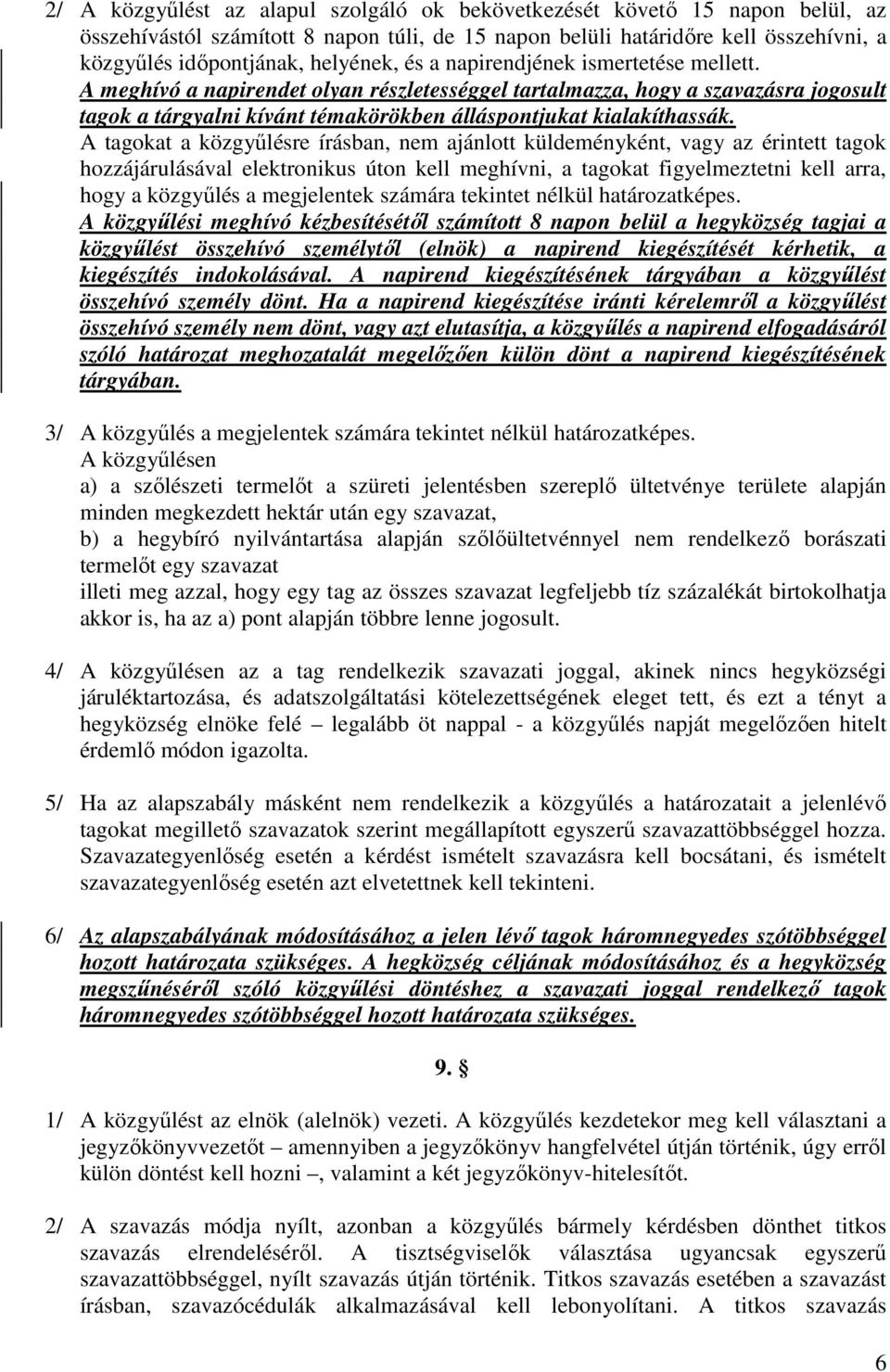 A tagokat a közgyűlésre írásban, nem ajánlott küldeményként, vagy az érintett tagok hozzájárulásával elektronikus úton kell meghívni, a tagokat figyelmeztetni kell arra, hogy a közgyűlés a