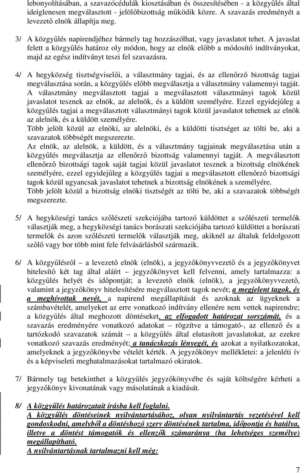 A javaslat felett a közgyűlés határoz oly módon, hogy az elnök előbb a módosító indítványokat, majd az egész indítványt teszi fel szavazásra.