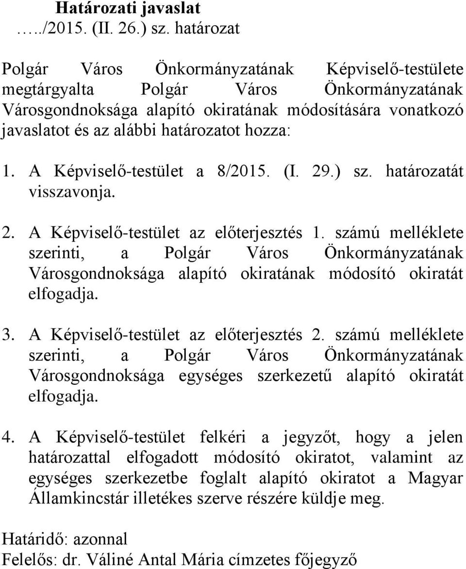 hozza: 1. A Képviselő-testület a 8/2015. (I. 29.) sz. határozatát visszavonja. 2. A Képviselő-testület az előterjesztés 1.