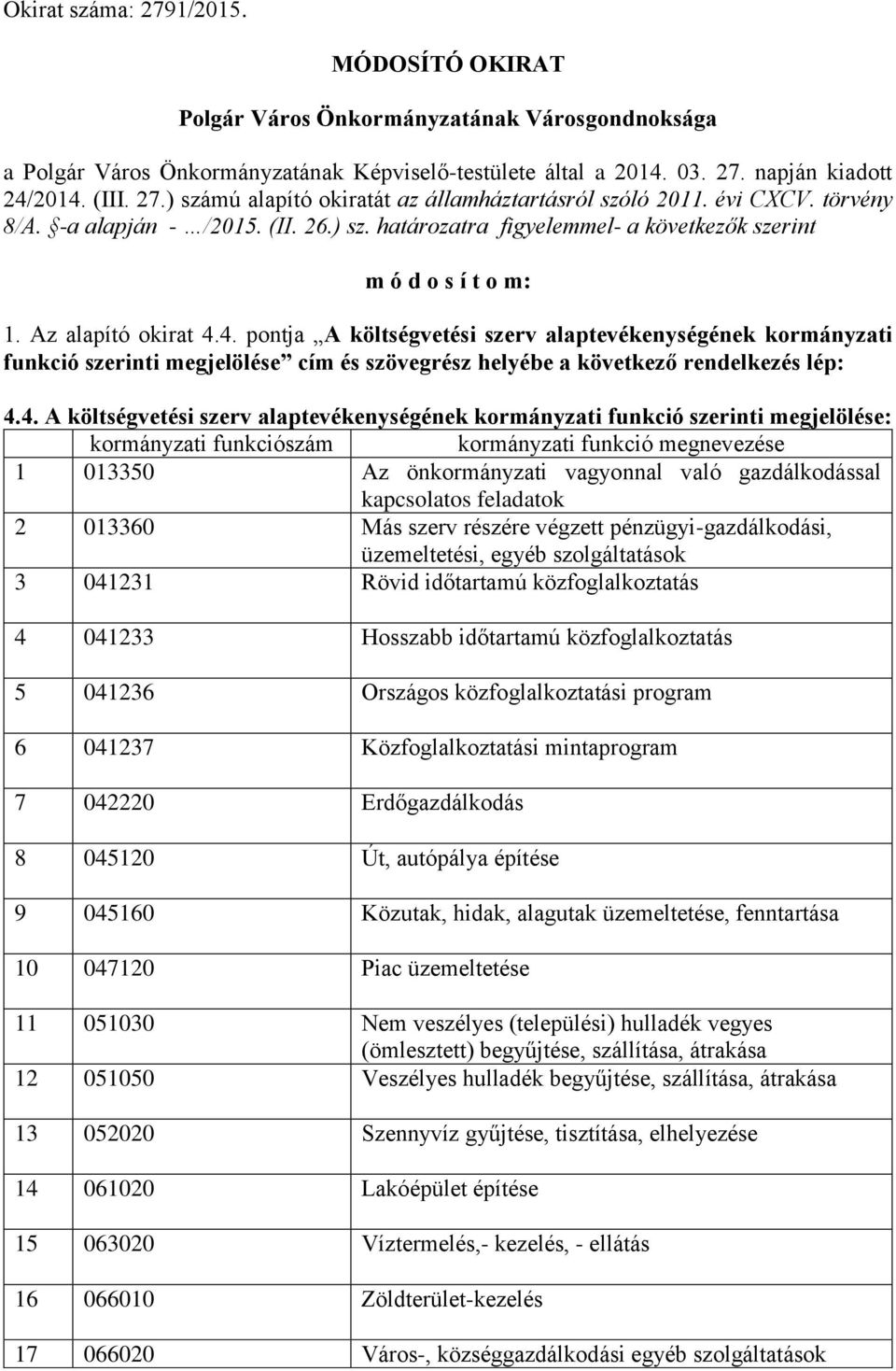 4. pontja A költségvetési szerv alaptevékenységének kormányzati funkció szerinti megjelölése cím és szövegrész helyébe a következő rendelkezés lép: 4.4. A költségvetési szerv alaptevékenységének