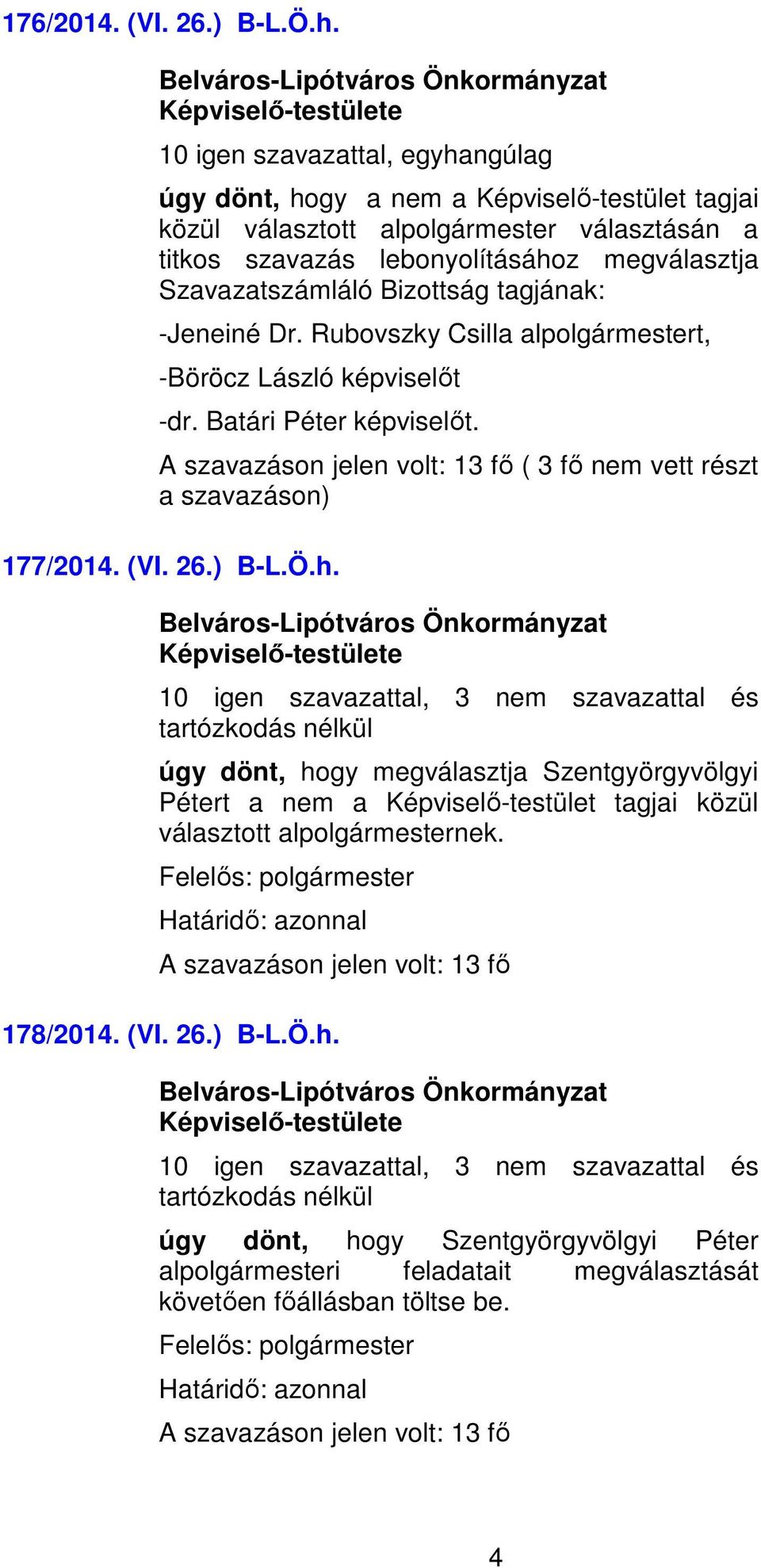 megválasztja Szavazatszámláló Bizottság tagjának: -Jeneiné Dr. Rubovszky Csilla alpolgármestert, -Böröcz László képviselőt -dr. Batári Péter képviselőt.