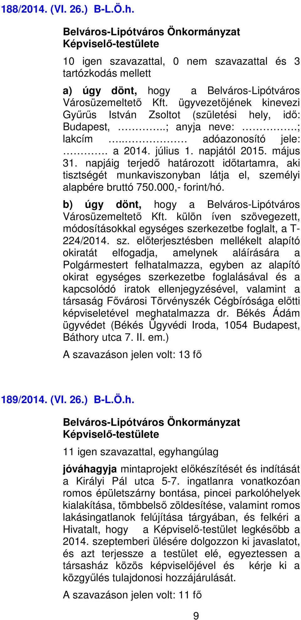 napjáig terjedő határozott időtartamra, aki tisztségét munkaviszonyban látja el, személyi alapbére bruttó 750.000,- forint/hó. b) úgy dönt, hogy a Belváros-Lipótváros Városüzemeltető Kft.