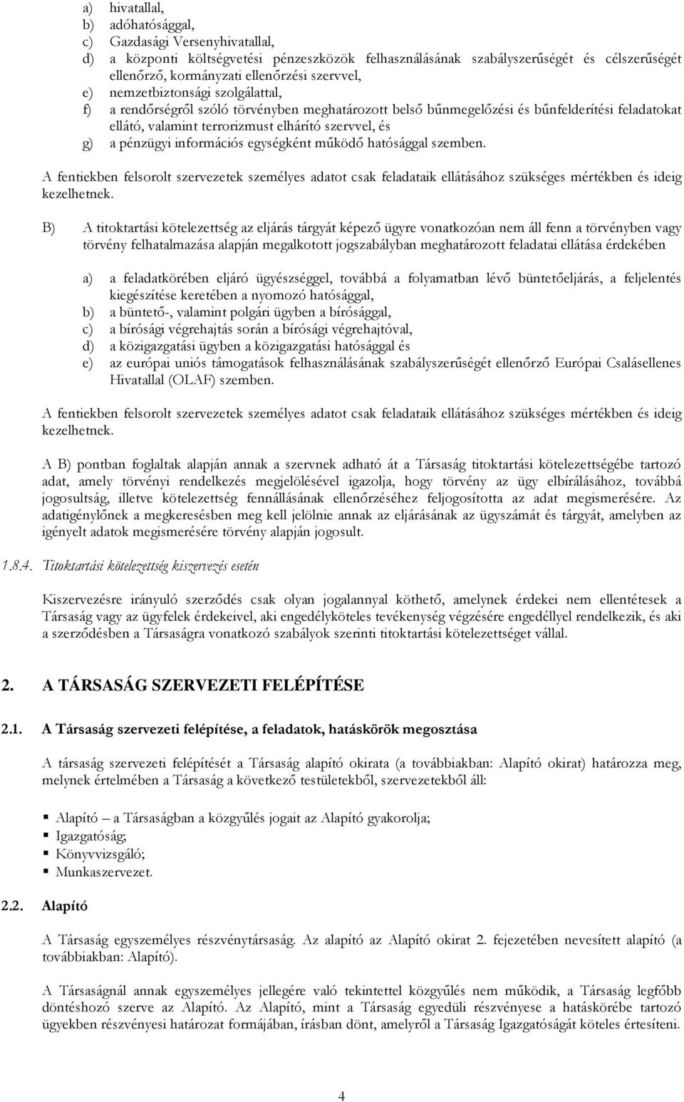 pénzügyi információs egységként működő hatósággal szemben. A fentiekben felsorolt szervezetek személyes adatot csak feladataik ellátásához szükséges mértékben és ideig kezelhetnek.