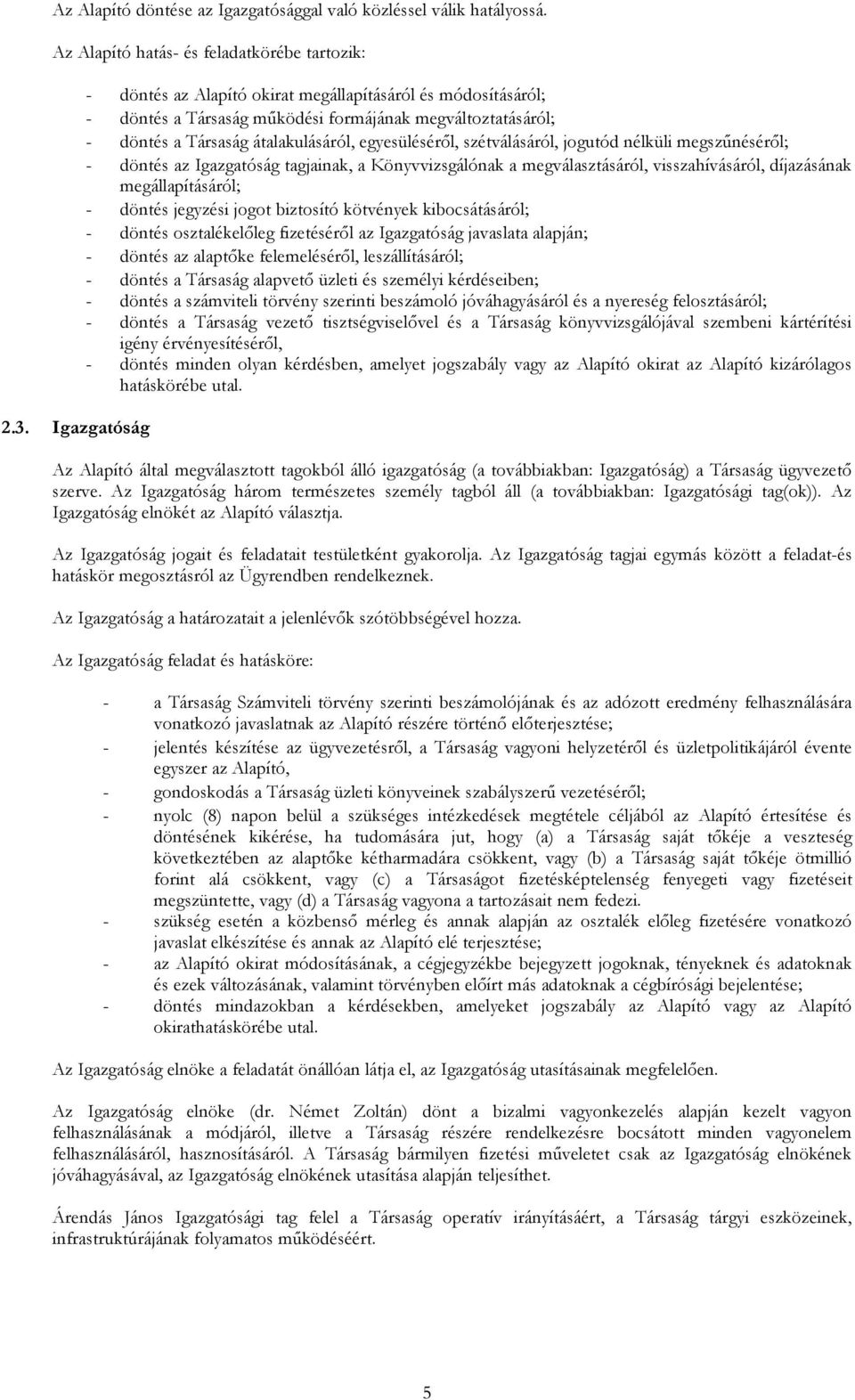 jogutód nélküli megszűnéséről; - döntés az Igazgatóság tagjainak, a Könyvvizsgálónak a megválasztásáról, visszahívásáról, díjazásának megállapításáról; - döntés jegyzési jogot biztosító kötvények