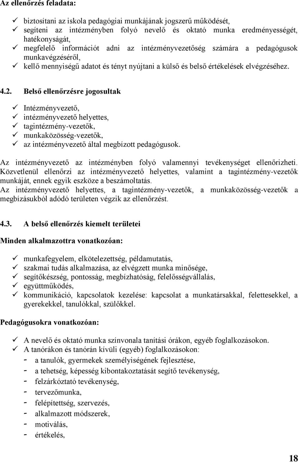 Belső ellenőrzésre jogosultak Intézményvezető, intézményvezető helyettes, tagintézmény-vezetők, munkaközösség-vezetők, az intézményvezető által megbízott pedagógusok.