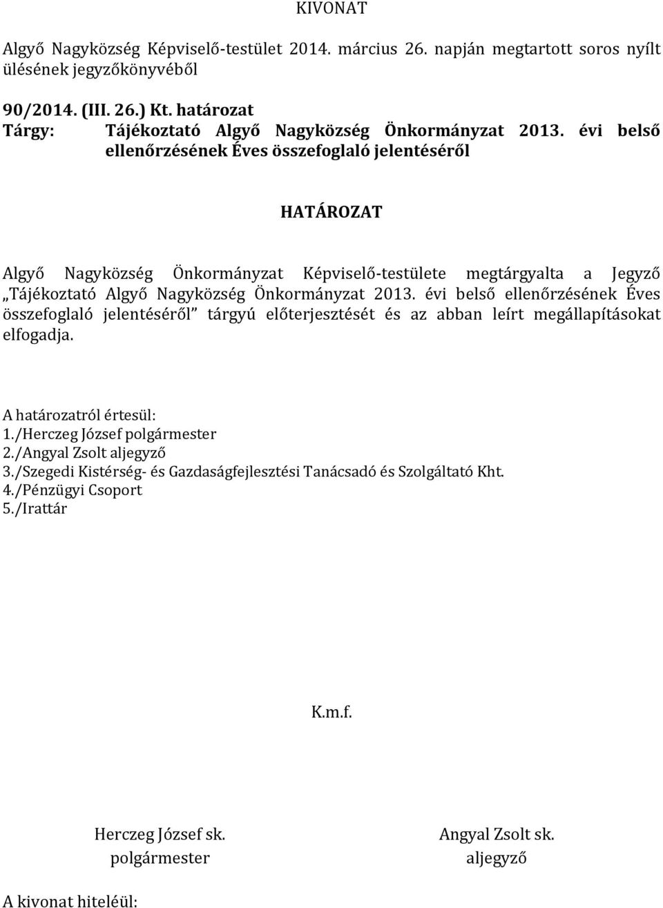évi belső ellenőrzésének Éves összefoglaló jelentéséről HATÁROZAT Algyő Nagyközség Önkormányzat Képviselő-testülete megtárgyalta a Jegyző Tájékoztató Algyő Nagyközség Önkormányzat 2013.