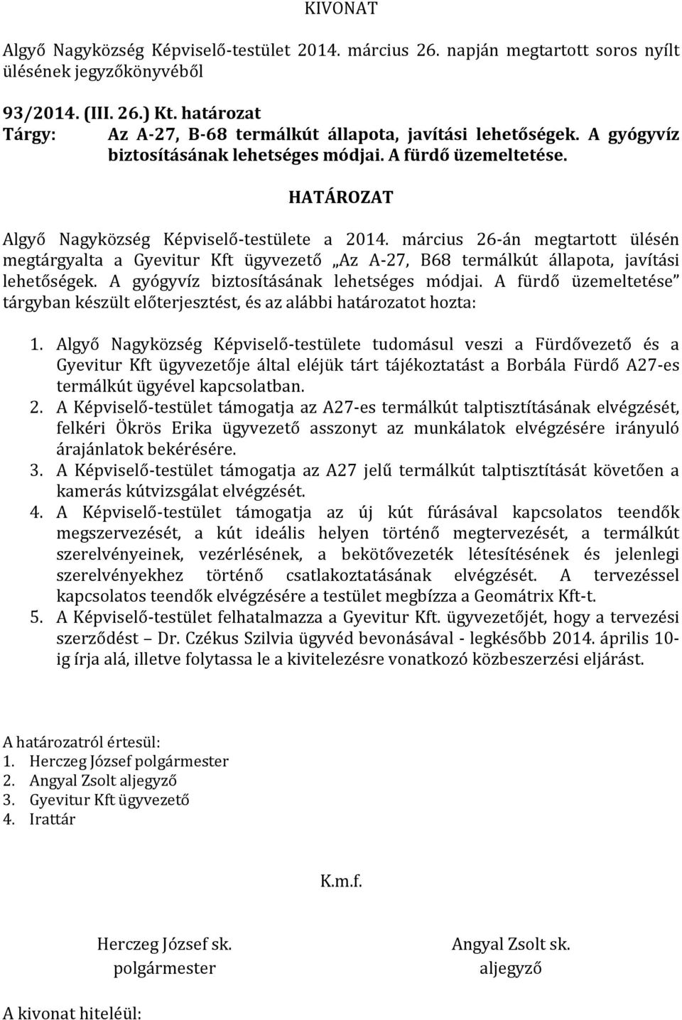 március 26-án megtartott ülésén megtárgyalta a Gyevitur Kft ügyvezető Az A-27, B68 termálkút állapota, javítási lehetőségek. A gyógyvíz biztosításának lehetséges módjai.
