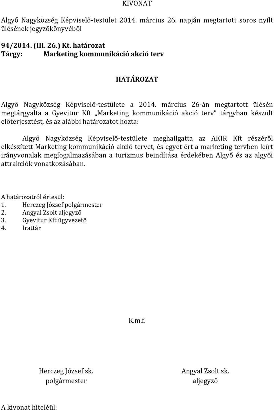 március 26-án megtartott ülésén megtárgyalta a Gyevitur Kft Marketing kommunikáció akció terv tárgyban készült előterjesztést, és az alábbi határozatot hozta: Algyő Nagyközség Képviselő-testülete