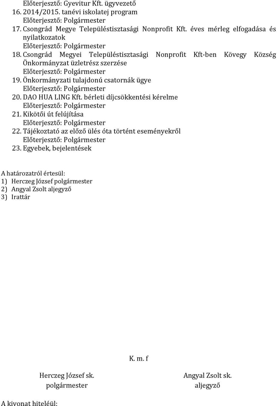 Csongrád Megyei Településtisztasági Nonprofit Kft-ben Kövegy Község Önkormányzat üzletrész szerzése Előterjesztő: Polgármester 19. Önkormányzati tulajdonú csatornák ügye Előterjesztő: Polgármester 20.