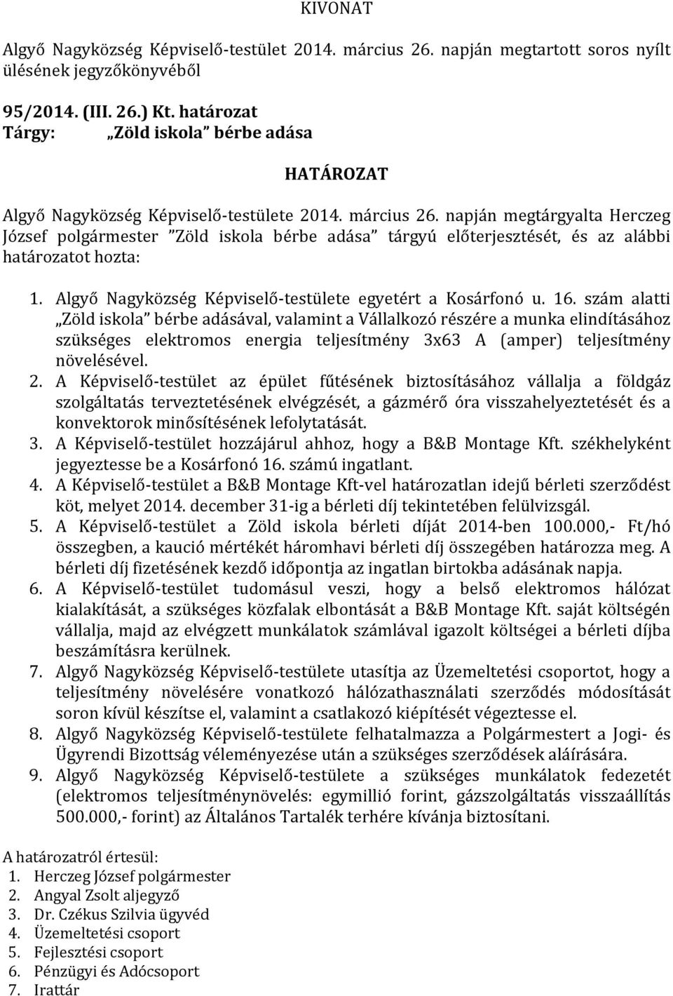 napján megtárgyalta Herczeg József polgármester Zöld iskola bérbe adása tárgyú előterjesztését, és az alábbi határozatot hozta: 1. Algyő Nagyközség Képviselő-testülete egyetért a Kosárfonó u. 16.