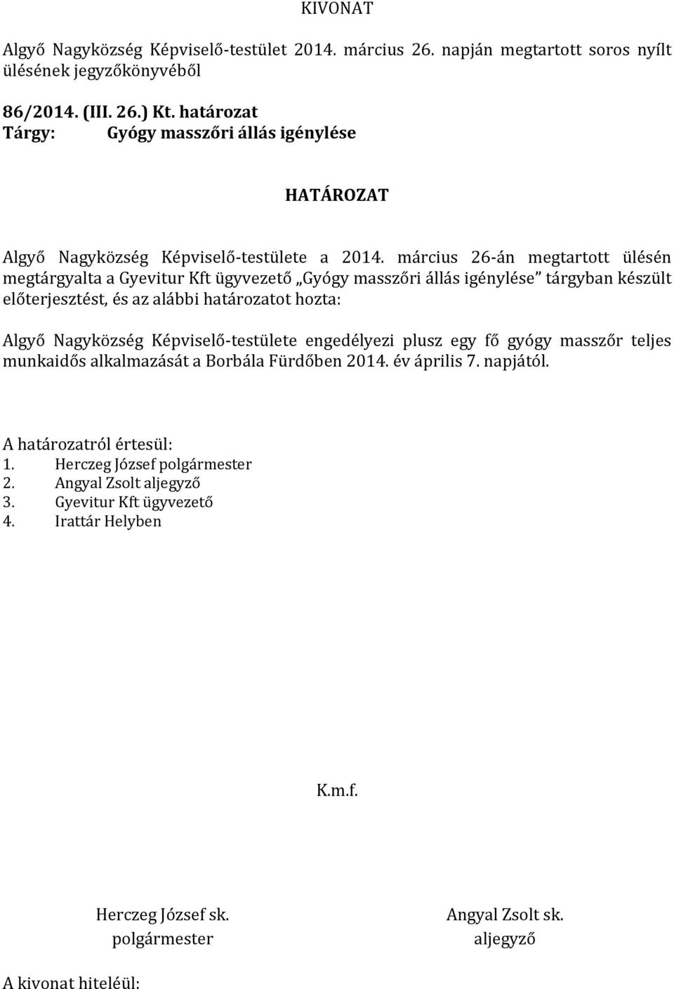 március 26-án megtartott ülésén megtárgyalta a Gyevitur Kft ügyvezető Gyógy masszőri állás igénylése tárgyban készült előterjesztést, és az alábbi határozatot hozta: Algyő Nagyközség