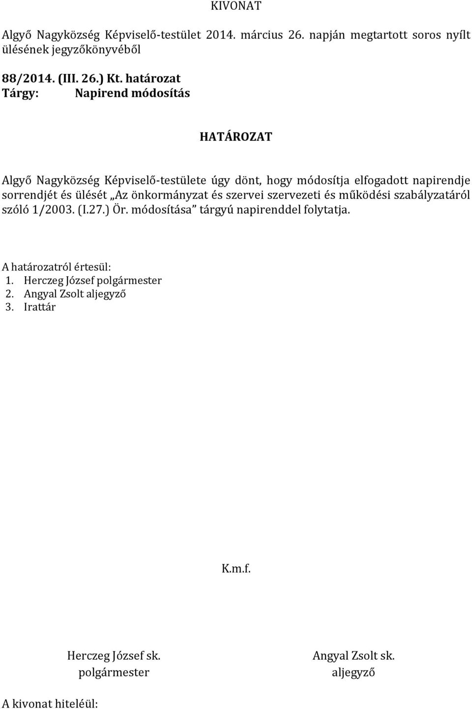 ülését Az önkormányzat és szervei szervezeti és működési szabályzatáról szóló 1/2003. (I.27.) Ör. módosítása tárgyú napirenddel folytatja.