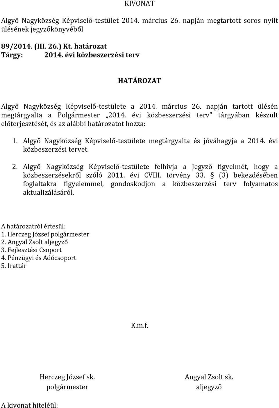évi közbeszerzési terv tárgyában készült előterjesztését, és az alábbi határozatot hozza: 1. Algyő Nagyközség Képviselő-testülete megtárgyalta és jóváhagyja a 20