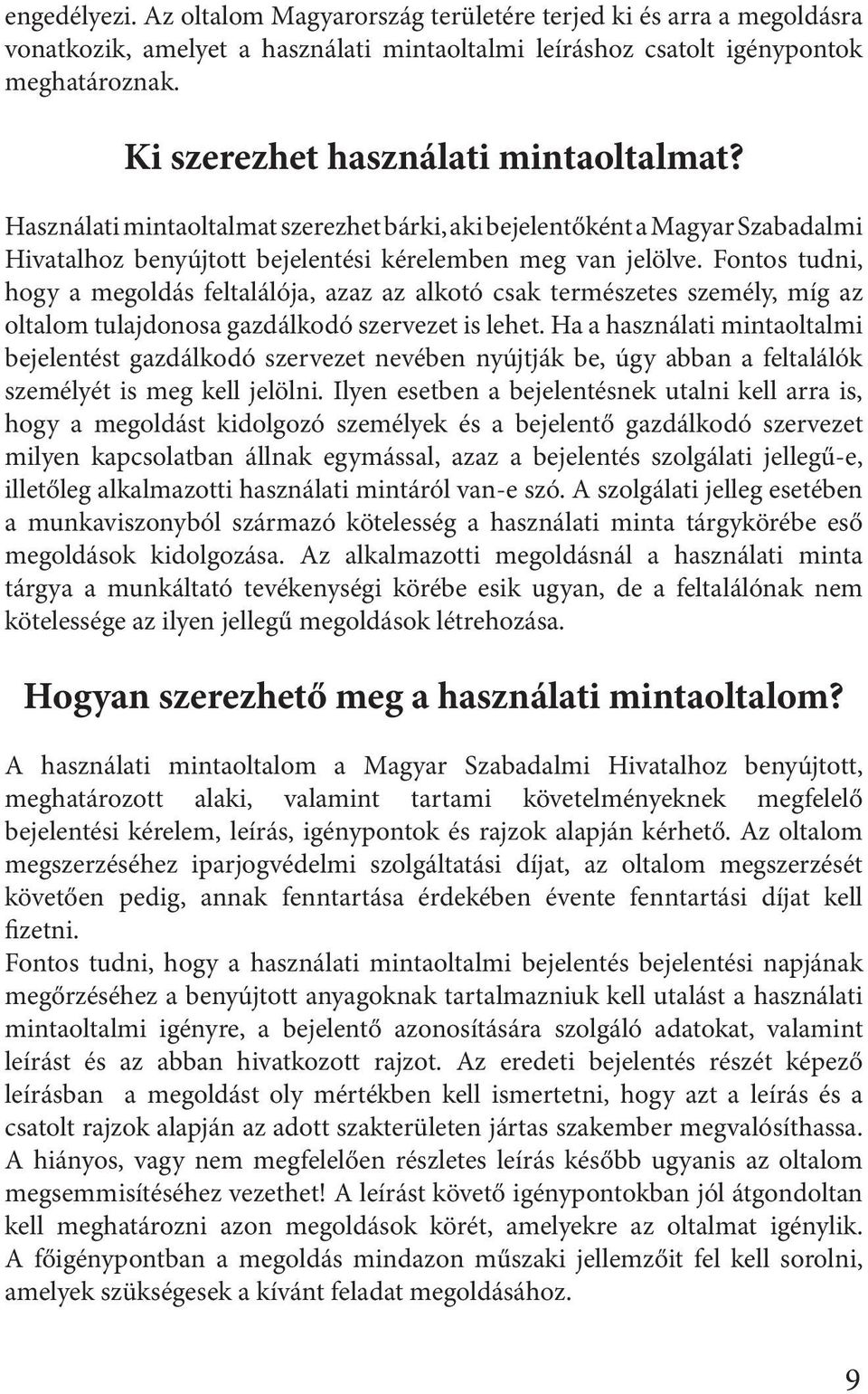 Fontos tudni, hogy a megoldás feltalálója, azaz az alkotó csak természetes személy, míg az oltalom tulajdonosa gazdálkodó szervezet is lehet.