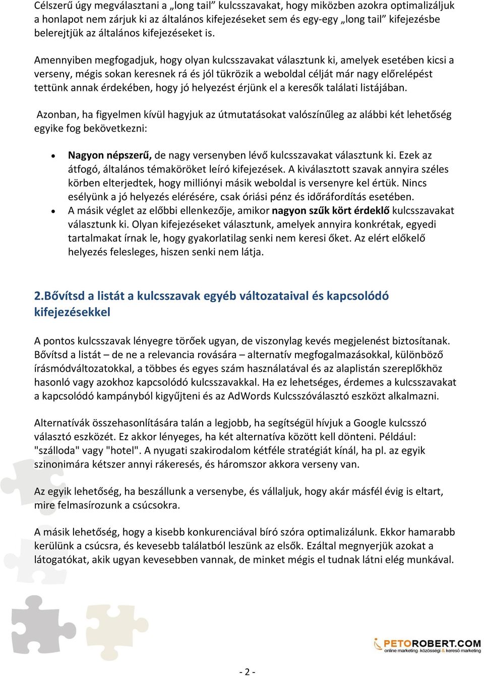 Amennyiben megfogadjuk, hogy olyan kulcsszavakat választunk ki, amelyek esetében kicsi a verseny, mégis sokan keresnek rá és jól tükrözik a weboldal célját már nagy előrelépést tettünk annak