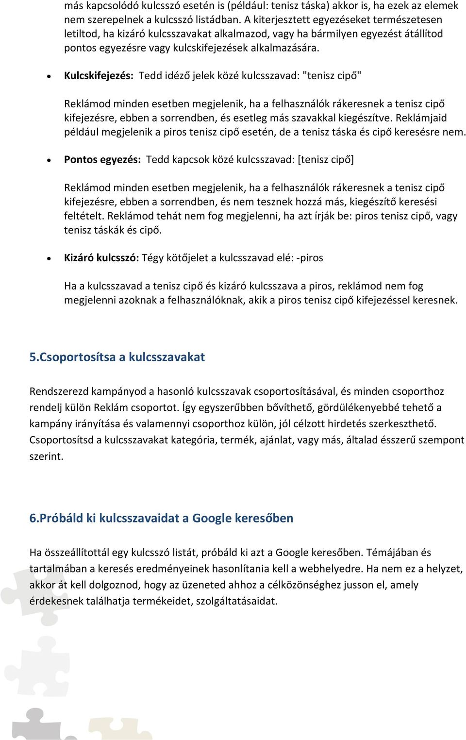 Kulcskifejezés: Tedd idéző jelek közé kulcsszavad: "tenisz cipő" Reklámod minden esetben megjelenik, ha a felhasználók rákeresnek a tenisz cipő kifejezésre, ebben a sorrendben, és esetleg más