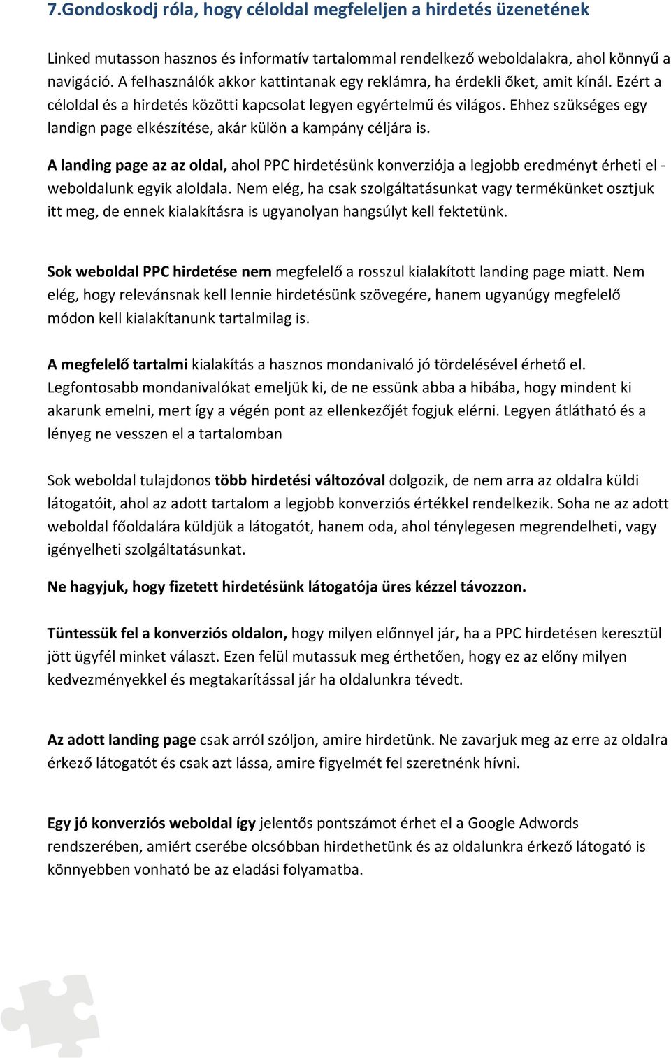 Ehhez szükséges egy landign page elkészítése, akár külön a kampány céljára is. A landing page az az oldal, ahol PPC hirdetésünk konverziója a legjobb eredményt érheti el - weboldalunk egyik aloldala.