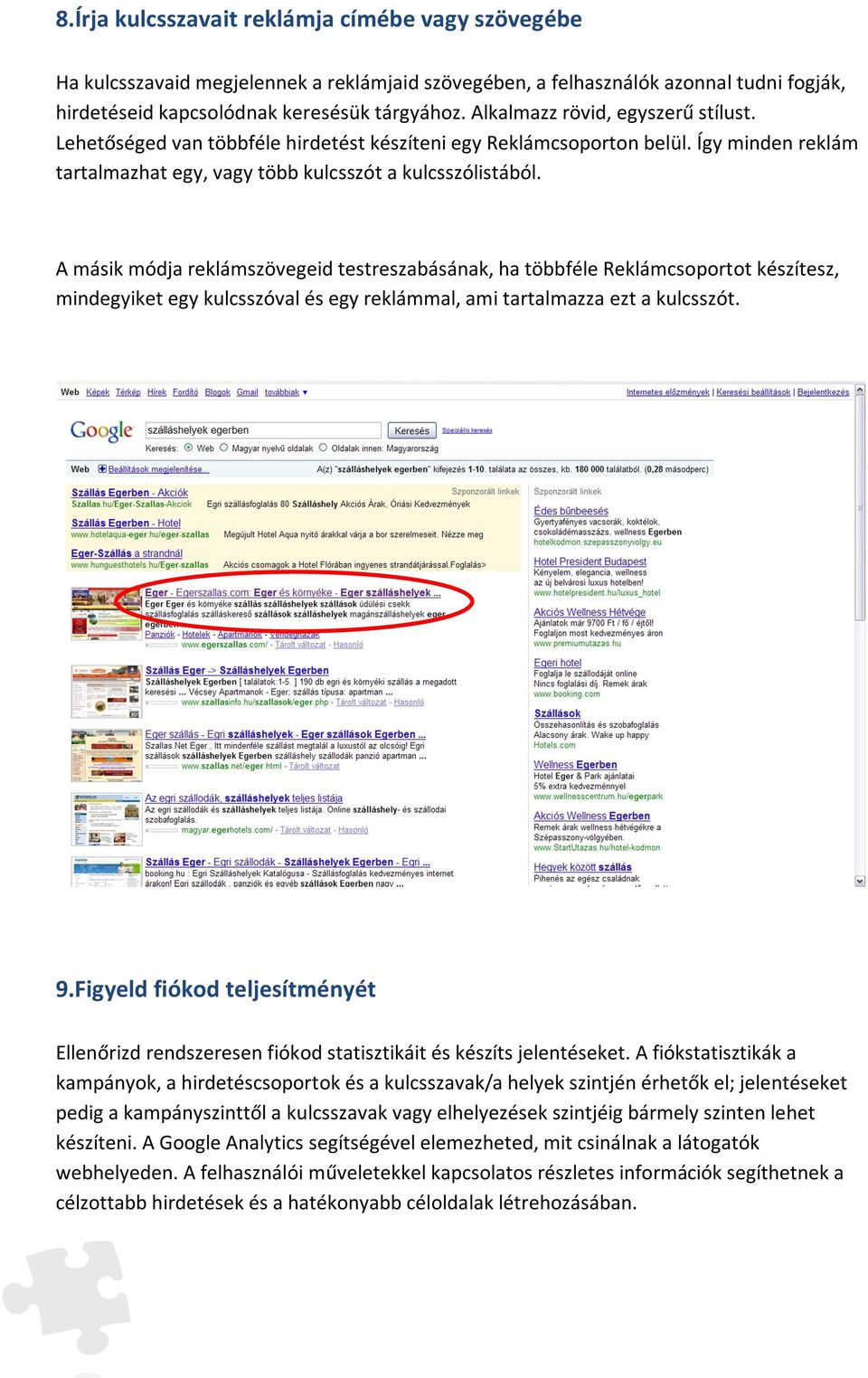 A másik módja reklámszövegeid testreszabásának, ha többféle Reklámcsoportot készítesz, mindegyiket egy kulcsszóval és egy reklámmal, ami tartalmazza ezt a kulcsszót. 9.