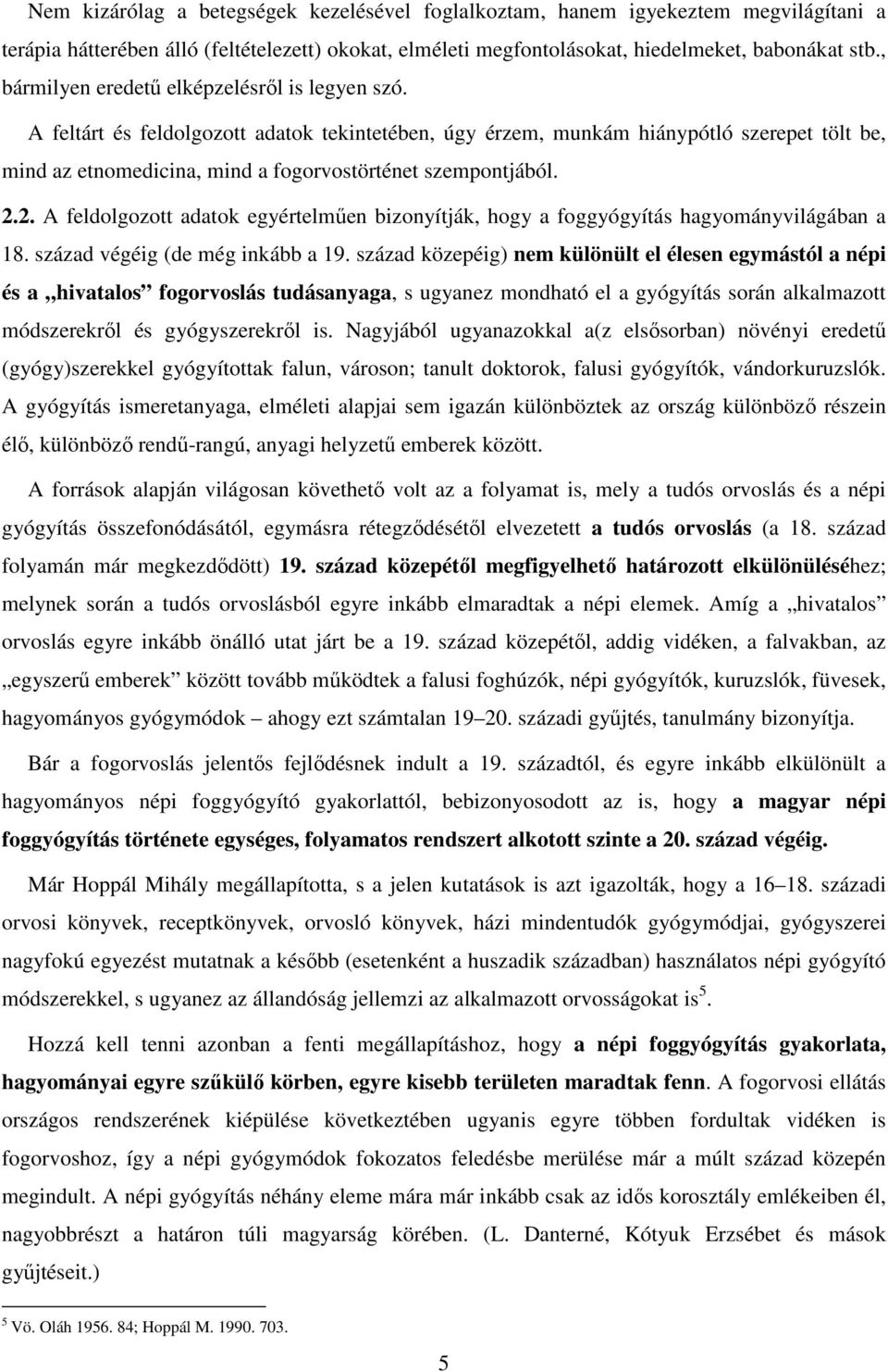 A feltárt és feldolgozott adatok tekintetében, úgy érzem, munkám hiánypótló szerepet tölt be, mind az etnomedicina, mind a fogorvostörténet szempontjából. 2.