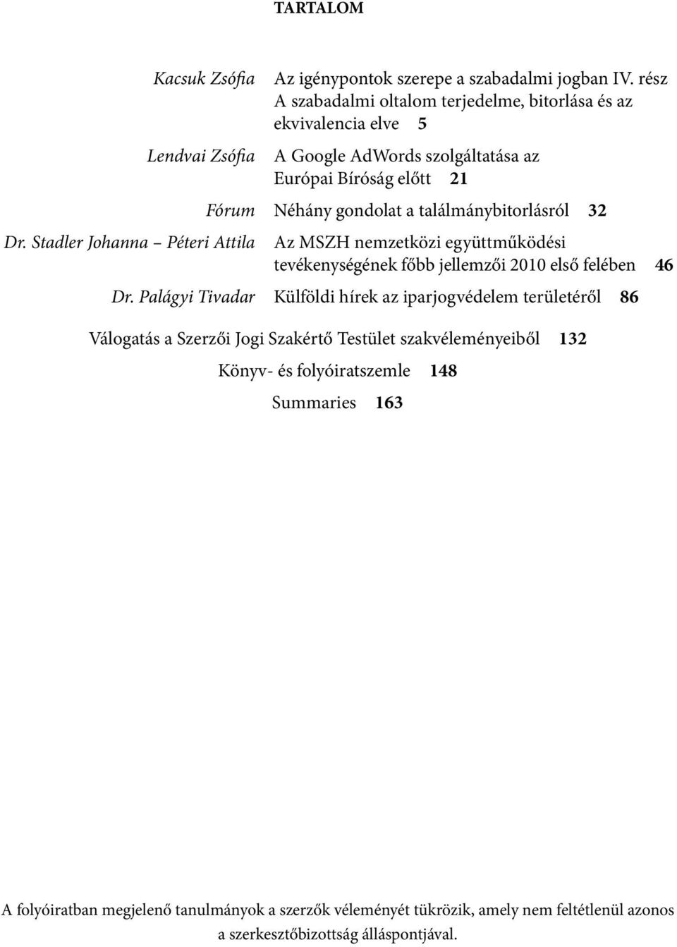 találmánybitorlásról 32 Az MSZH nemzetközi együttműködési tevékenységének főbb jellemzői 2010 első felében 46 Dr.