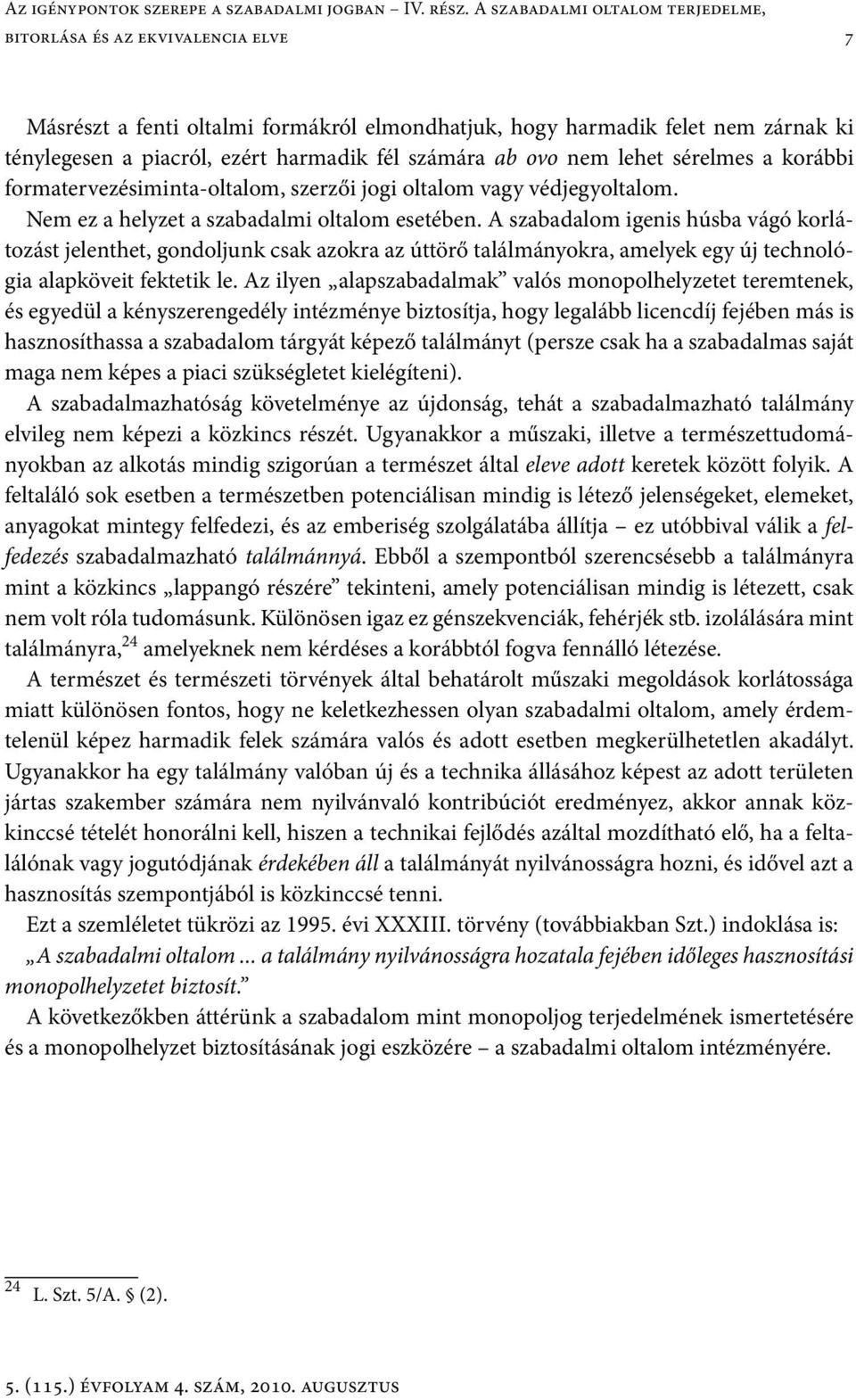 számára ab ovo nem lehet sérelmes a korábbi formatervezésiminta-oltalom, szerzői jogi oltalom vagy védjegyoltalom. Nem ez a helyzet a szabadalmi oltalom esetében.