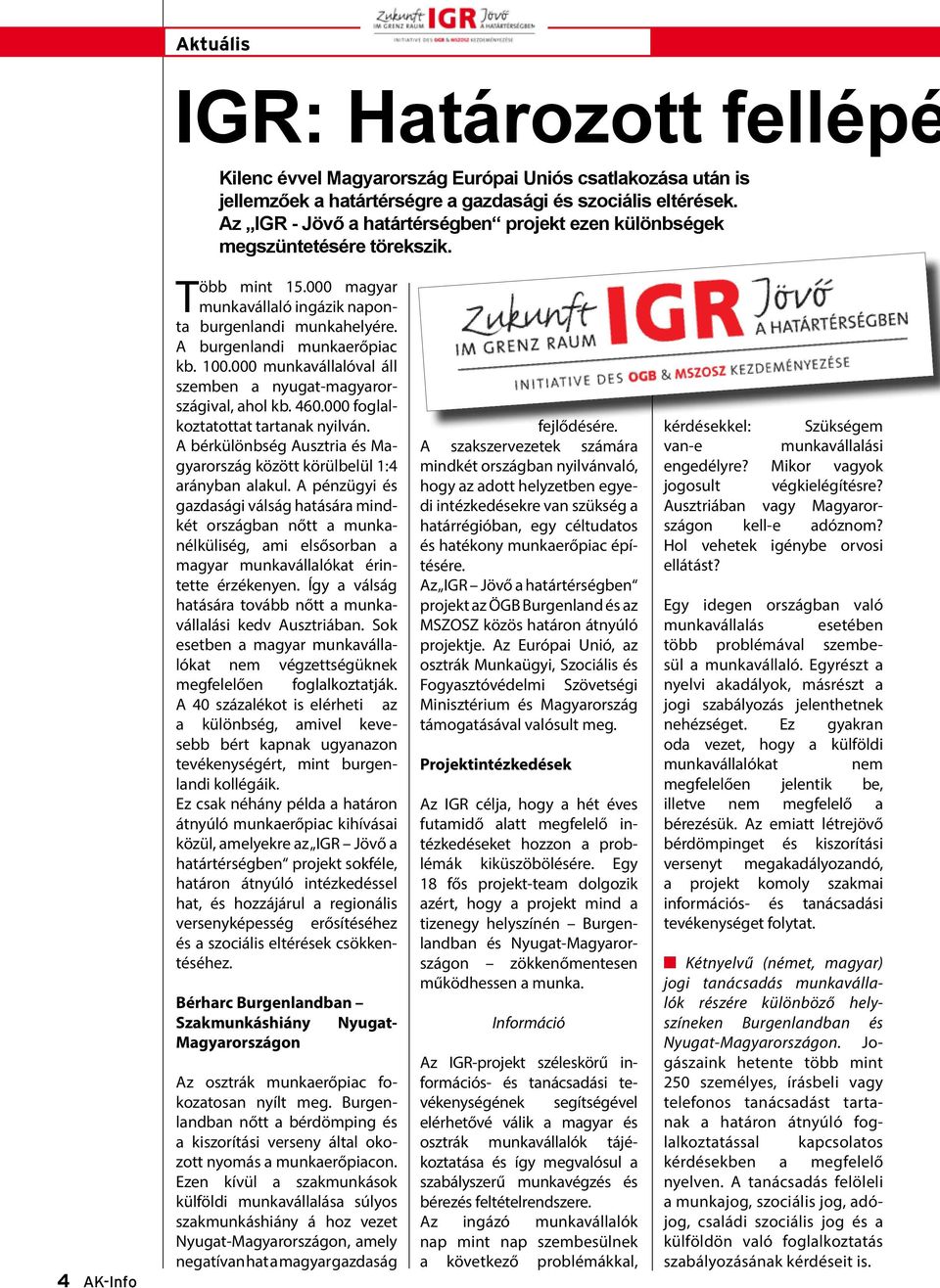 000 munkavállalóval áll szemben a nyugat-magyarországival, ahol kb. 460.000 foglalkoztatottat tartanak nyilván. A bérkülönbség Ausztria és Magyarország között körülbelül 1:4 arányban alakul.