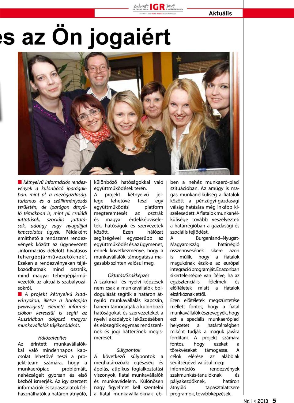 Példaként említhető a rendszeres rendezvények között az úgynevezett információs délelőtt hivatásos tehergépjárművezetőknek.
