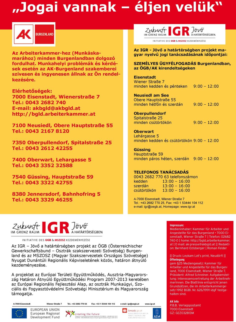 : 0043 2682 740 E-mail: akbgld@akbgld.at http://bgld.arbeiterkammer.at 7100 Neusiedl, Obere Hauptstraße 55 Tel.: 0043 2167 8120 7350 Oberpullendorf, Spitalstraße 25 Tel.
