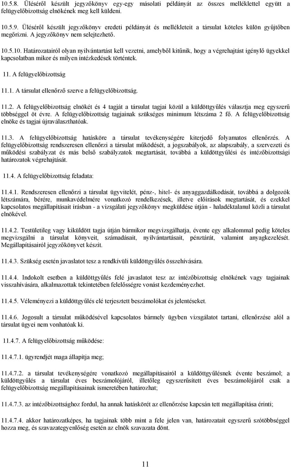5.10. Határozatairól olyan nyilvántartást kell vezetni, amelyből kitűnik, hogy a végrehajtást igénylő ügyekkel kapcsolatban mikor és milyen intézkedések történtek. 11. A felügyelőbizottság 11.1. A társulat ellenőrző szerve a felügyelőbizottság.