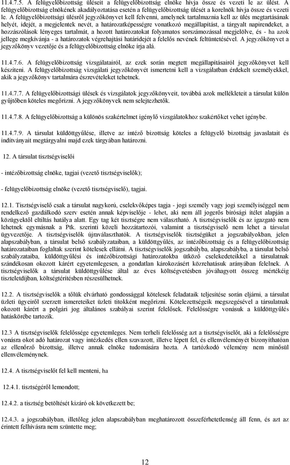 A felügyelőbizottsági ülésről jegyzőkönyvet kell felvenni, amelynek tartalmaznia kell az ülés megtartásának helyét, idejét, a megjelentek nevét, a határozatképességre vonatkozó megállapítást, a