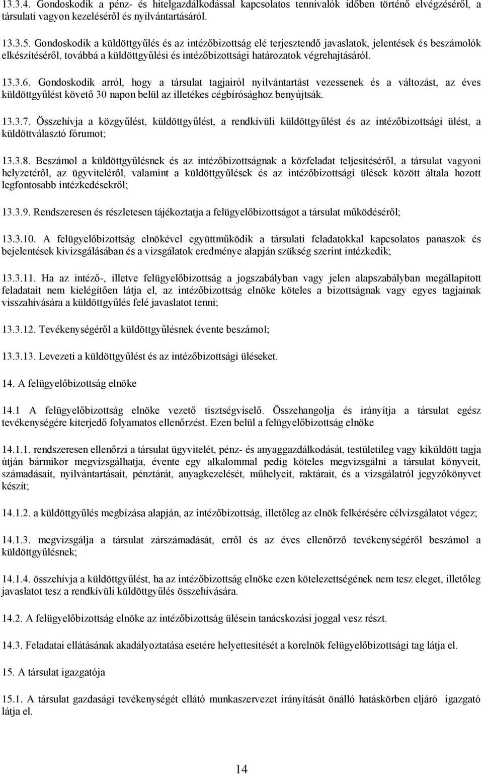 Gondoskodik arról, hogy a társulat tagjairól nyilvántartást vezessenek és a változást, az éves küldöttgyűlést követő 30 napon belül az illetékes cégbírósághoz benyújtsák. 13.3.7.