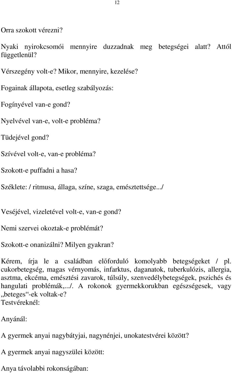 Széklete: / ritmusa, állaga, színe, szaga, emésztettsége.../ Veséjével, vizeletével volt-e, van-e gond? Nemi szervei okoztak-e problémát? Szokott-e onanizálni? Milyen gyakran?