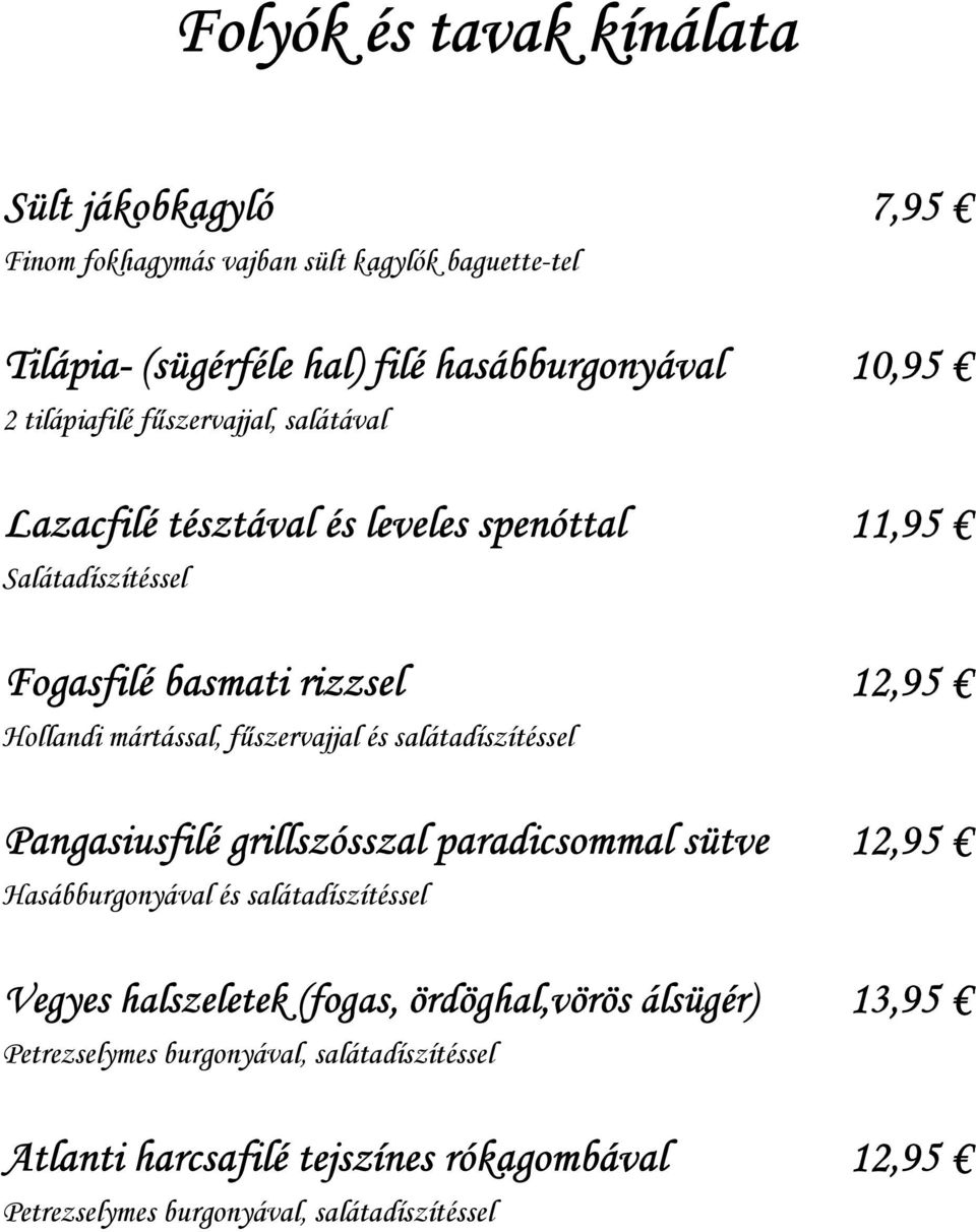 fűszervajjal és salátadíszítéssel Pangasiusfilé grillszósszal paradicsommal sütve 12,95 Hasábburgonyával és salátadíszítéssel Vegyes halszeletek (fogas,