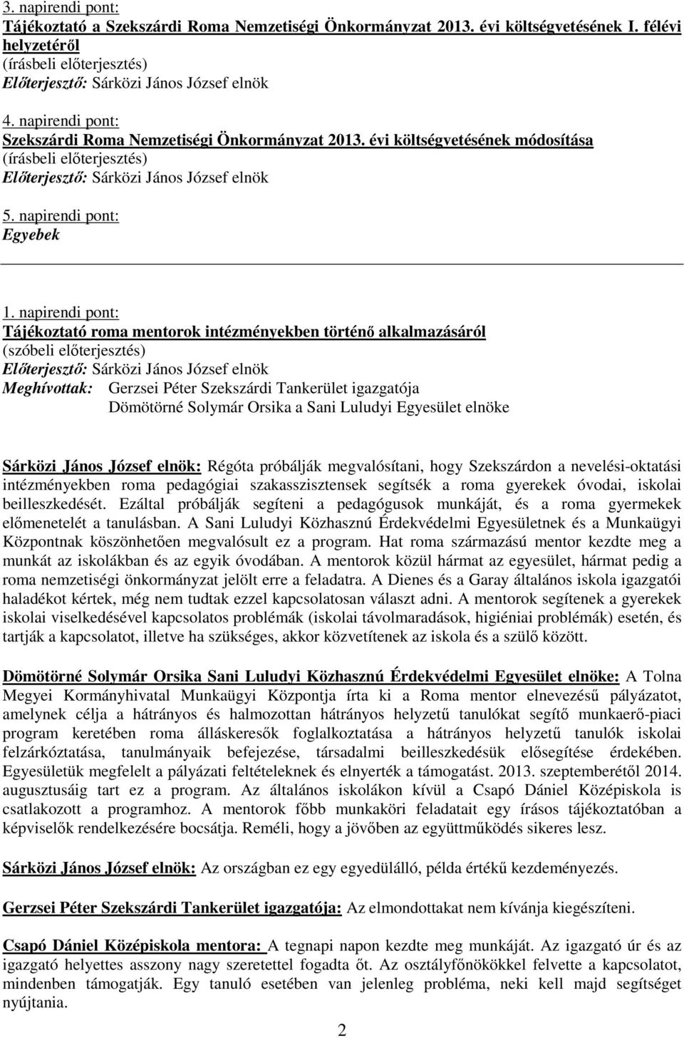 napirendi pont: Tájékoztató roma mentorok intézményekben történı alkalmazásáról Meghívottak: Gerzsei Péter Szekszárdi Tankerület igazgatója Dömötörné Solymár Orsika a Sani Luludyi Egyesület elnöke :