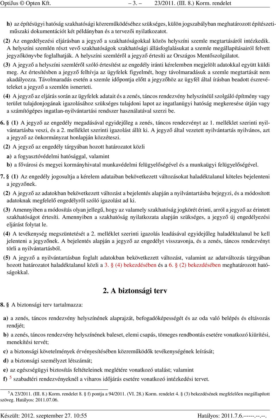 (2) Az engedélyezési eljárásban a jegyző a szakhatóságokkal közös helyszíni szemle megtartásáról intézkedik.