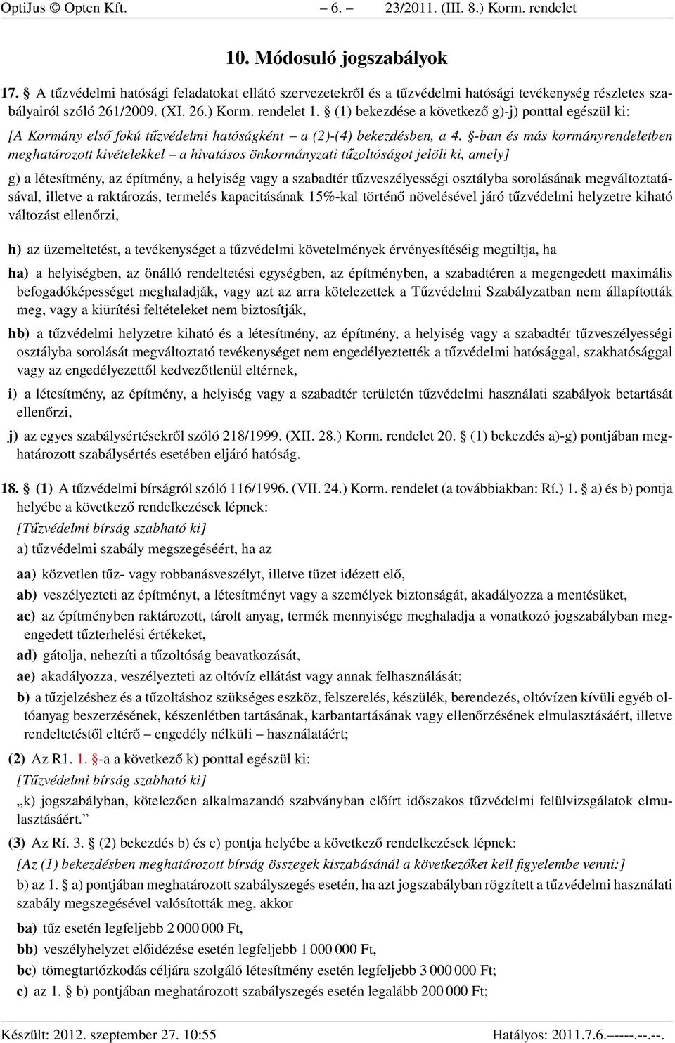 (1) bekezdése a következő g)-j) ponttal egészül ki: [A Kormány első fokú tűzvédelmi hatóságként a (2)-(4) bekezdésben, a 4.