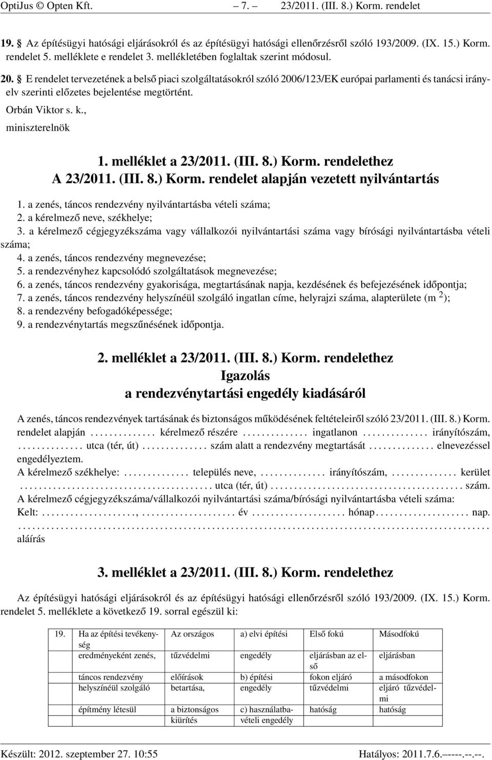 E rendelet tervezetének a belső piaci szolgáltatásokról szóló 2006/123/EK európai parlamenti és tanácsi irányelv szerinti előzetes bejelentése megtörtént. Orbán Viktor s. k., miniszterelnök 1.