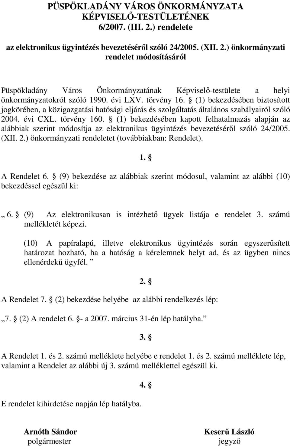 évi LXV. törvény 16. (1) bekezdésében biztosított jogkörében, a közigazgatási hatósági eljárás és szolgáltatás általános szabályairól szóló 2004. évi CXL. törvény 160.