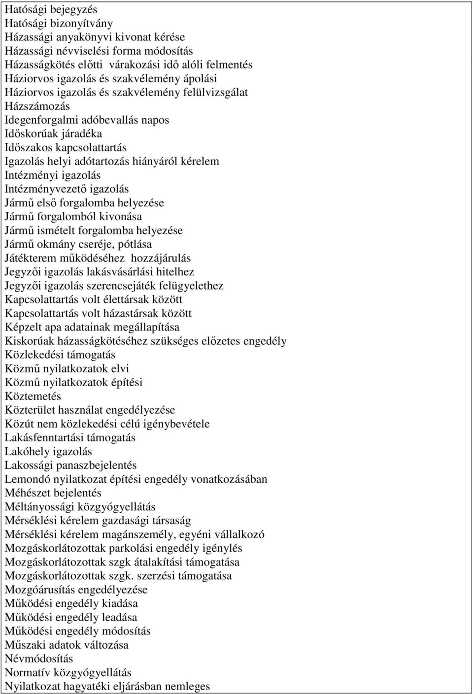 kérelem Intézményi igazolás Intézményvezetı igazolás Jármő elsı forgalomba helyezése Jármő forgalomból kivonása Jármő ismételt forgalomba helyezése Jármő okmány cseréje, pótlása Játékterem