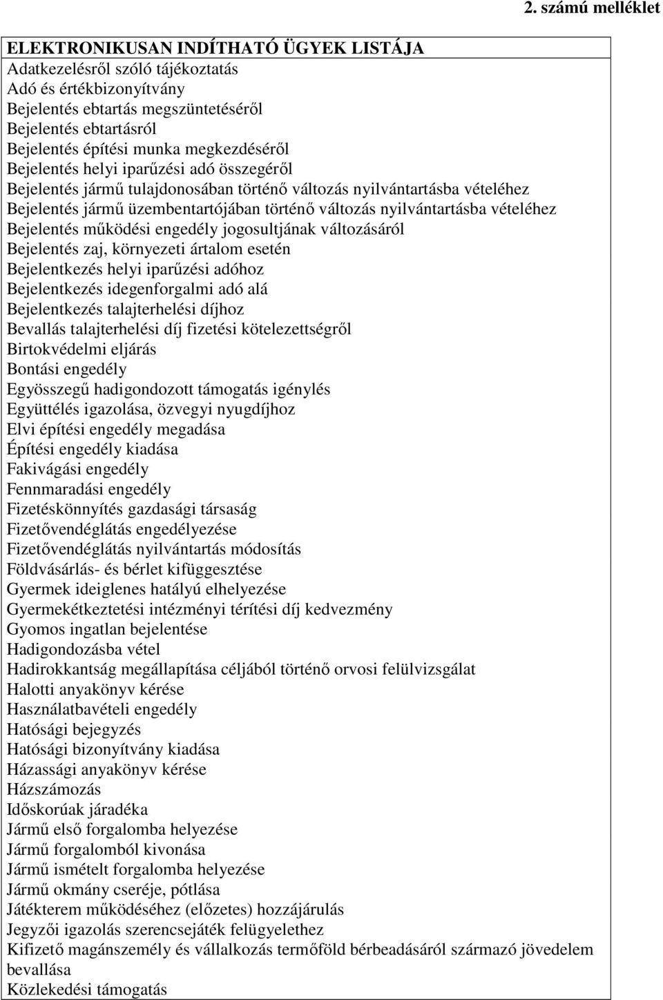 nyilvántartásba vételéhez Bejelentés mőködési engedély jogosultjának változásáról Bejelentés zaj, környezeti ártalom esetén Bejelentkezés helyi iparőzési adóhoz Bejelentkezés idegenforgalmi adó alá