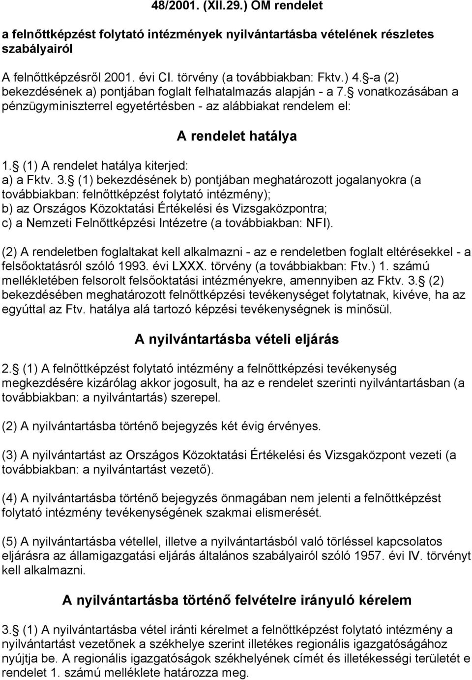 (1) A rendelet hatálya kiterjed: a) a Fktv. 3.