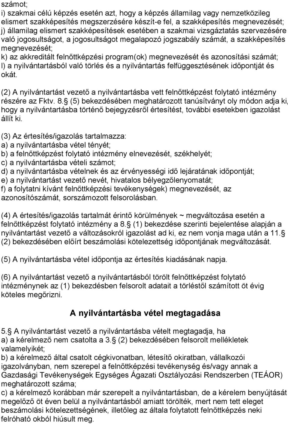 program(ok) megnevezését és azonosítási számát; l) a nyilvántartásból való törlés és a nyilvántartás felfüggesztésének időpontját és okát.