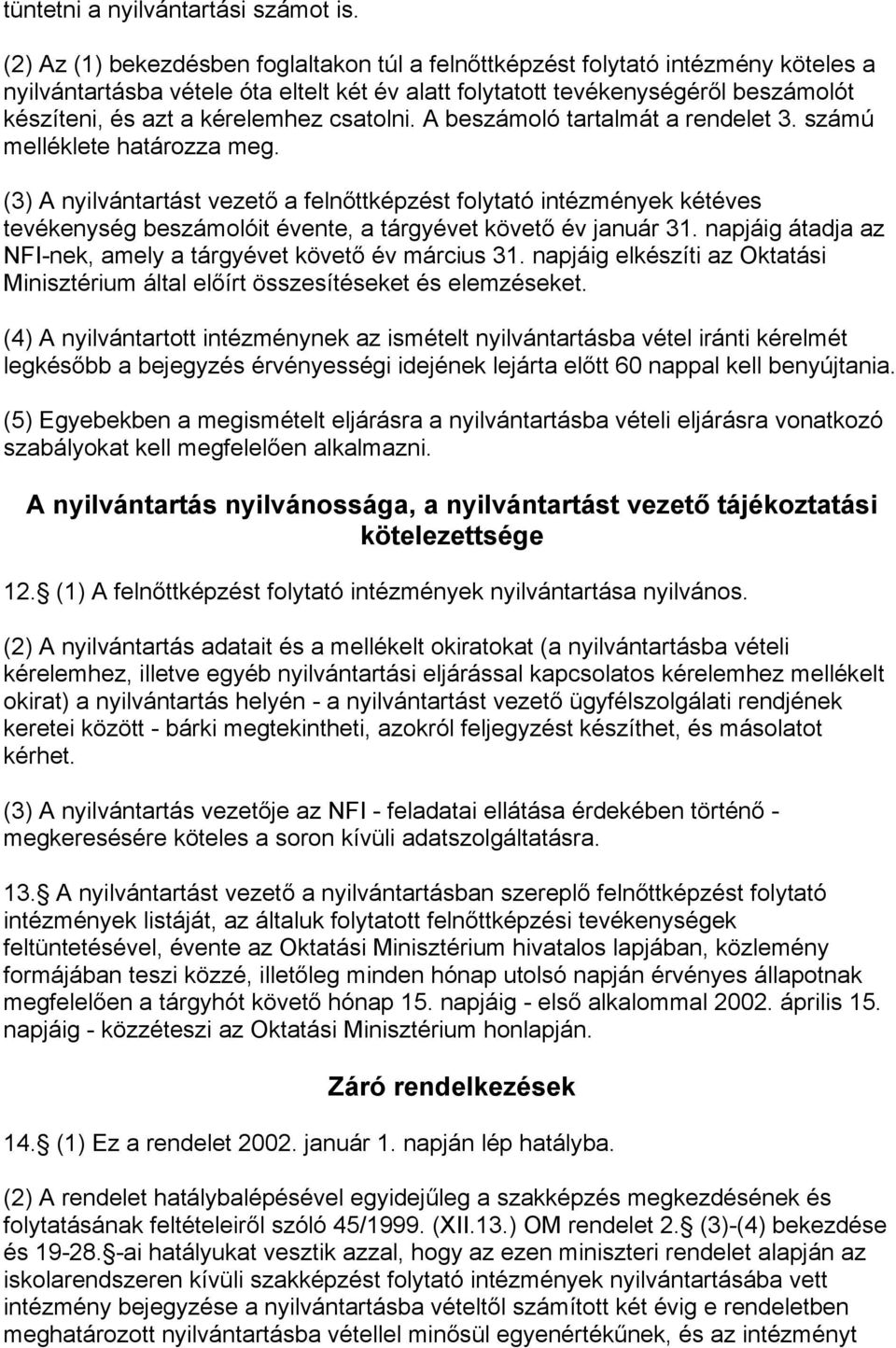 kérelemhez csatolni. A beszámoló tartalmát a rendelet 3. számú melléklete határozza meg.