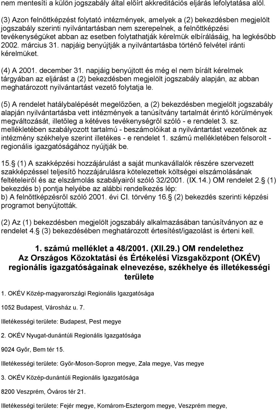 kérelmük elbírálásáig, ha legkésőbb 2002. március 31. napjáig benyújtják a nyilvántartásba történő felvétel iránti kérelmüket. (4) A 2001. december 31.