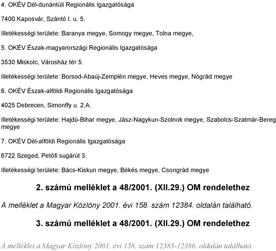 OKÉV Észak-alföldi Regionális Igazgatósága 4025 Debrecen, Simonffy u. 2.A. Illetékességi területe: Hajdú-Bihar megye, Jász-Nagykun-Szolnok megye, Szabolcs-Szatmár-Bereg megye 7.