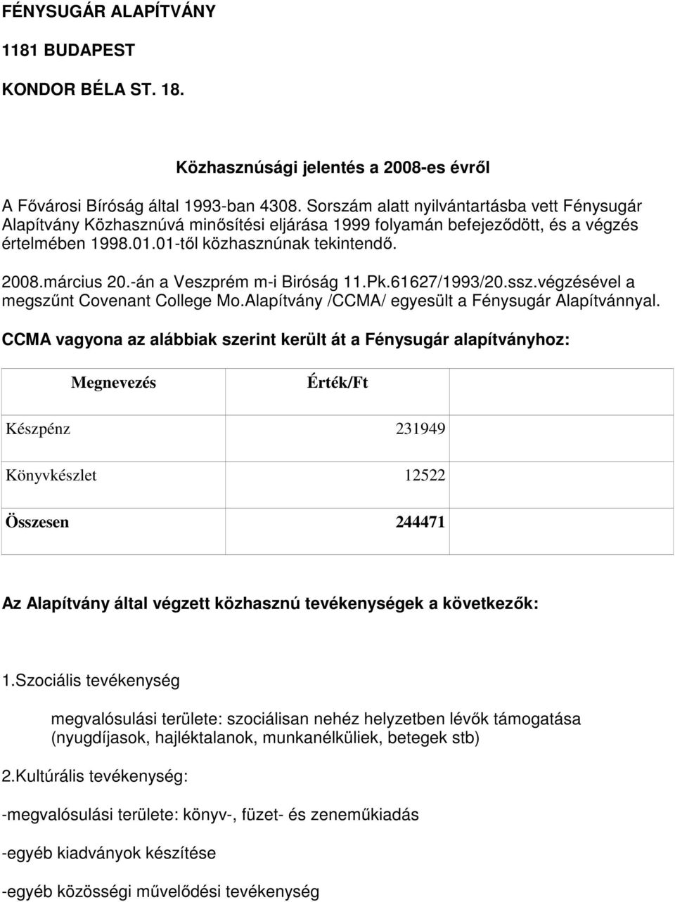 -án a Veszprém m-i Biróság 11.Pk.61627/1993/20.ssz.végzésével a megszűnt Covenant College Mo.Alapítvány /CCMA/ egyesült a Fénysugár Alapítvánnyal.