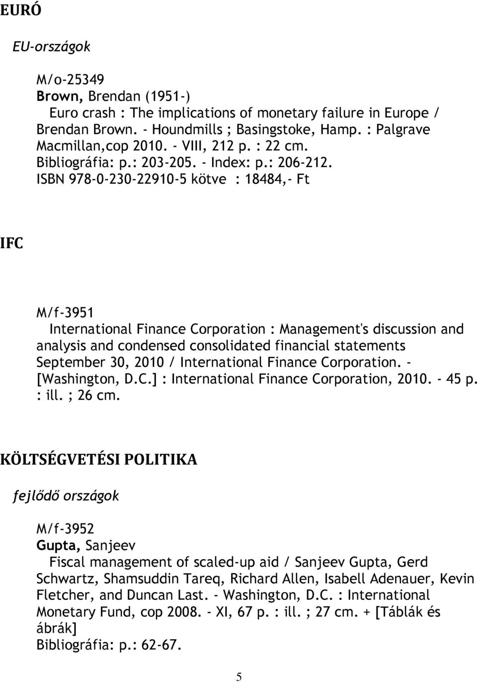 ISBN 978-0-230-22910-5 kötve : 18484,- Ft IFC M/f-3951 International Finance Corporation : Management's discussion and analysis and condensed consolidated financial statements September 30, 2010 /